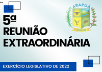 5ª REUNIÃO EXTRAORDINÁRIA – EXERCÍCIO LEGISLATIVO DE 2022 – JULGAMENTO DAS CONTAS DO EXECUTIVO, RELATIVAS AO EXERCÍCIO DE 2018, REALIZADO PELA CÂMARA MUNICIPAL DE ARAPUÁ/MG.